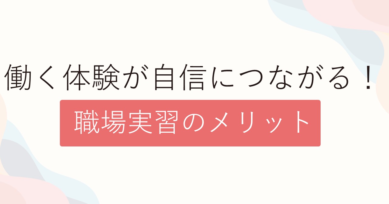 働く体験が自信につながる！職場実習のメリット