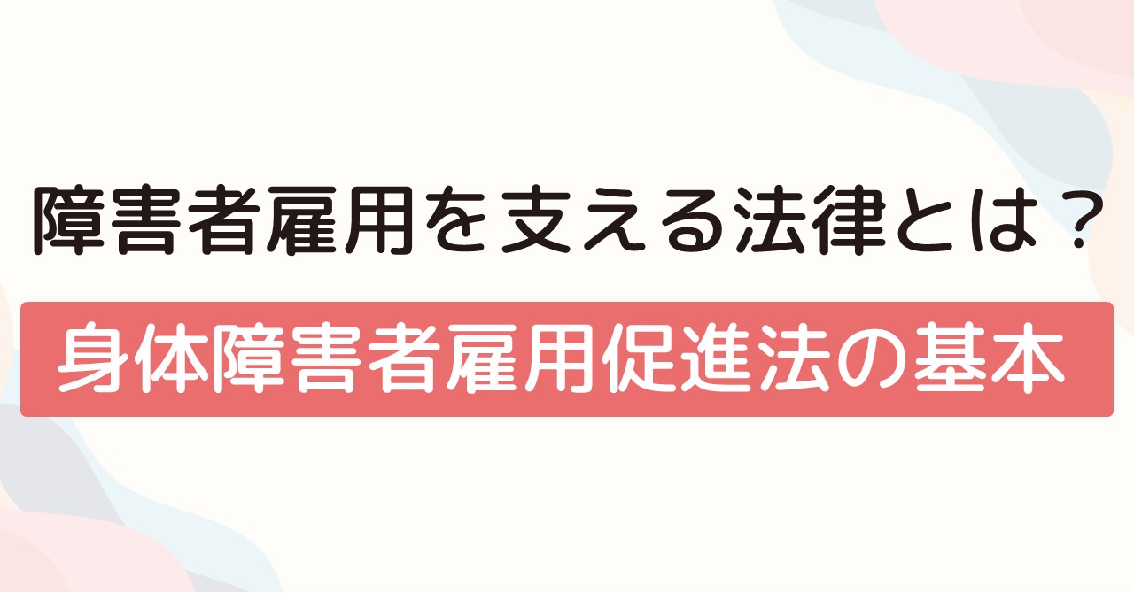 障害者雇用を支える法律とは？身体障害者雇用促進法の基本
