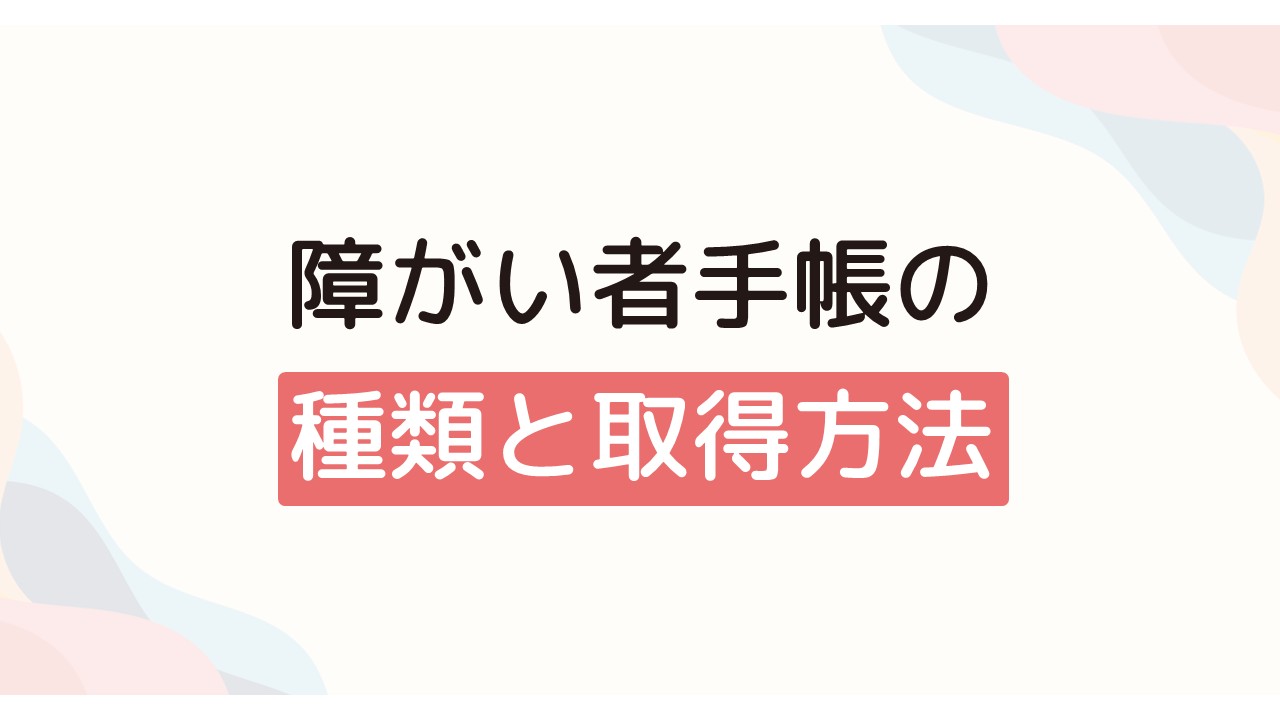 障がい者手帳の種類と取得方法