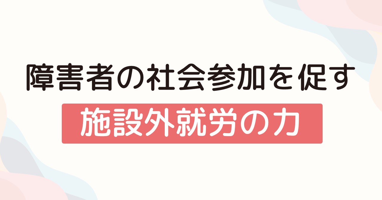 障害者の社会参加を促す施設外就労の力