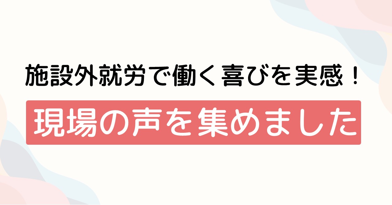 施設外就労で働く喜びを実感！現場の声を集めました