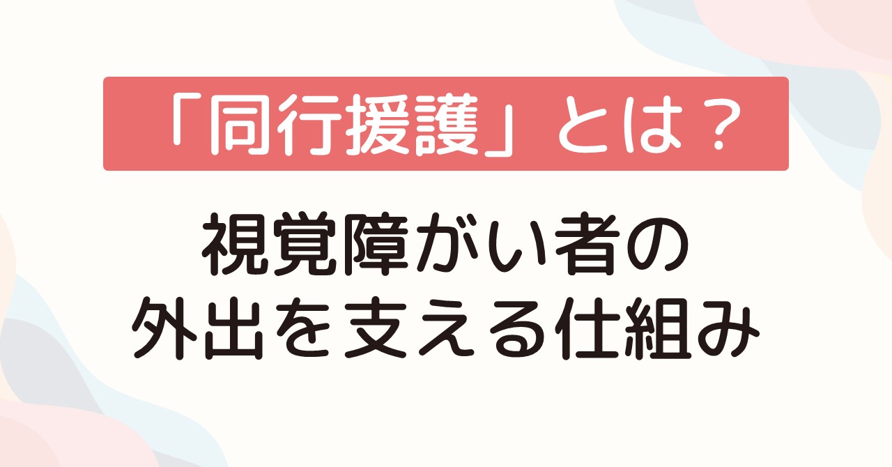 「同行援護」とは？視覚障がい者の外出を支える仕組み