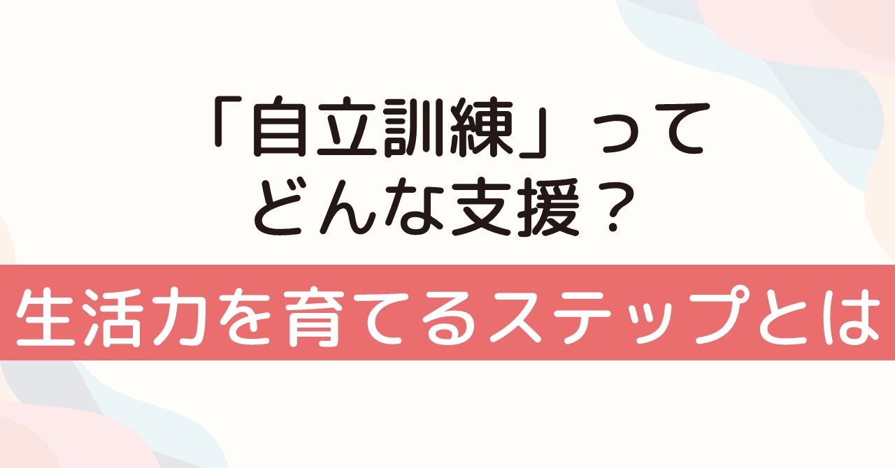「自立訓練」ってどんな支援？生活力を育てるステップとは