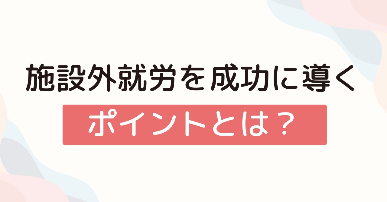 施設外就労を成功に導くポイントとは？